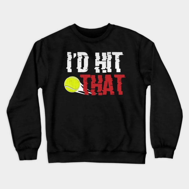 I'd Hit That Funny Tennis Crewneck Sweatshirt by TheLostLatticework